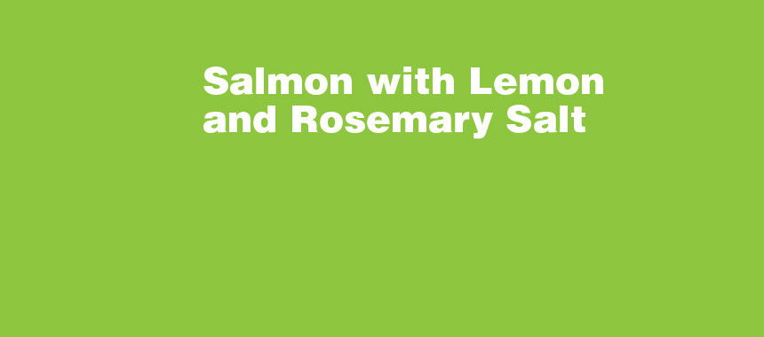 Salmon with Lemon and Rosemary Salt